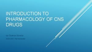 INTRODUCTION TO PHARMACOLOGY OF CNS DRUGS Il zakca