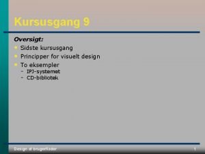 Kursusgang 9 Oversigt Sidste kursusgang Principper for visuelt