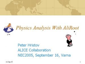 Physics Analysis With Ali Root Peter Hristov ALICE
