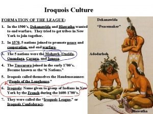 Iroquois Culture FORMATION OF THE LEAGUE Dekanawida 1