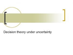 Decision theory under uncertainty Uncertainty n n Consumer