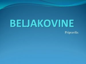 BELJAKOVINE Pripravila SPLONO O BELJAKOVINAH Kaj so Iz