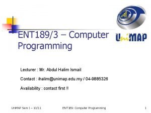 ENT 1893 Computer Programming Lecturer Mr Abdul Halim