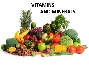 VITAMINS AND MINERALS VITAMINS Function of Vitamins All