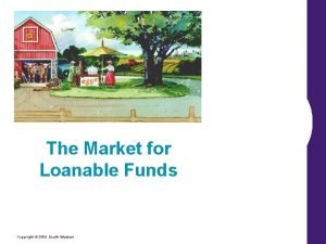 The Market for Loanable Funds Copyright 2004 SouthWestern