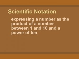 Scientific Notation expressing a number as the product