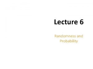 Lecture 6 Randomness and Probability Copyright 2012 Pearson