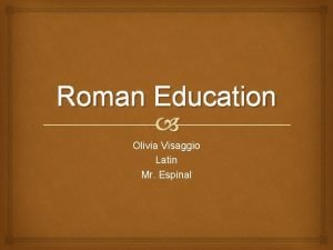 Roman Education Olivia Visaggio Latin Mr Espinal Background