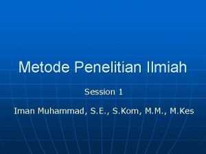 Metode Penelitian Ilmiah Session 1 Iman Muhammad S