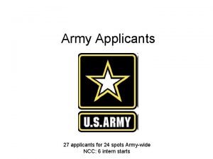 Army Applicants 27 applicants for 24 spots Armywide