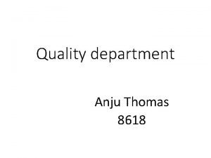 Quality department Anju Thomas 8618 Introduction Quality means