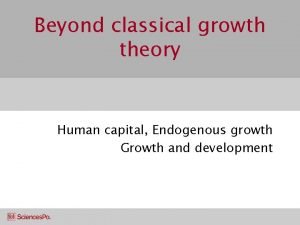 Beyond classical growth theory Human capital Endogenous growth
