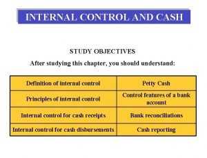 INTERNAL CONTROL AND CASH STUDY OBJECTIVES After studying