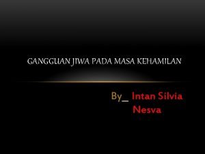 GANGGUAN JIWA PADA MASA KEHAMILAN By Intan Silvia