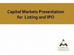 Capital Markets Presentation for Listing and IPO The