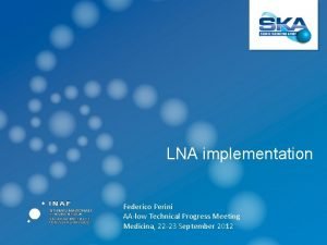 LNA implementation Federico Perini AAlow Technical Progress Meeting