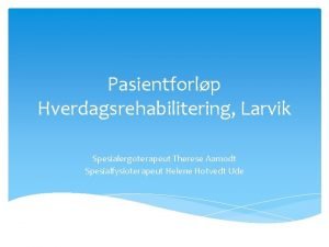 Pasientforlp Hverdagsrehabilitering Larvik Spesialergoterapeut Therese Aamodt Spesialfysioterapeut Helene