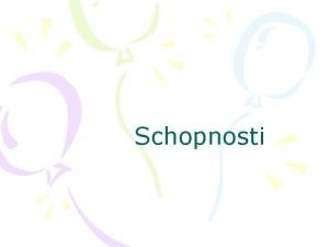 Schopnosti Schopnost Je psychick vlastnost kter umouje lovku