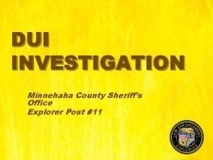 DUI INVESTIGATION Minnehaha County Sheriffs Office Explorer Post