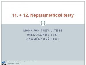 11 12 Neparametrick testy MANNWHITNEY UTEST WILCOXONV TEST