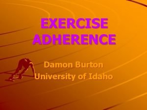 EXERCISE ADHERENCE Damon Burton University of Idaho WHAT