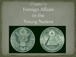 Chapter 12 foreign affairs in the young nation