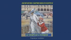 DERNIERS IMPRESSIONNISTES LE TEMPS DE LINTIMITE Propos par