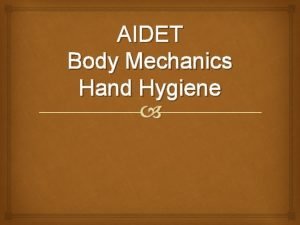 AIDET Body Mechanics Hand Hygiene AIDET Acknowledge Introduce