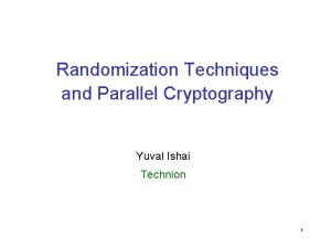 Randomization Techniques and Parallel Cryptography Yuval Ishai Technion