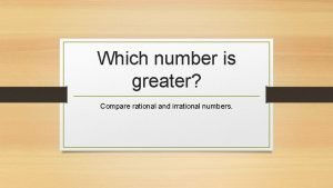 Which number is greater Compare rational and irrational