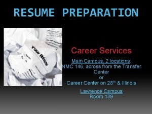 RESUME PREPARATION Career Services Main Campus 2 locations