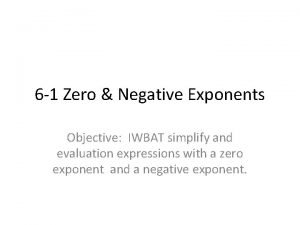 6 1 Zero Negative Exponents Objective IWBAT simplify