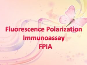 Fluorescence Polarization Immunoassay FPIA Fluorescence polarization is ideal