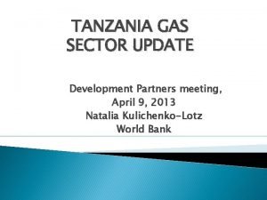 TANZANIA GAS SECTOR UPDATE Development Partners meeting April