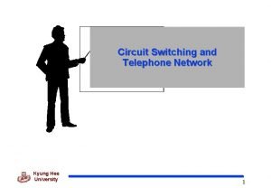 Circuit Switching and Telephone Network Kyung Hee University