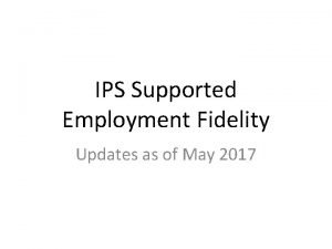 IPS Supported Employment Fidelity Updates as of May