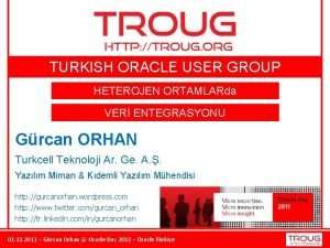 TURKISH ORACLE USER GROUP HETEROJEN ORTAMLARda VER ENTEGRASYONU