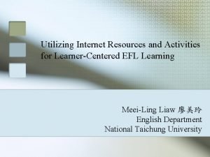 Utilizing Internet Resources and Activities for LearnerCentered EFL