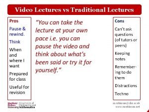 Video Lectures vs Traditional Lectures Pros Pause rewind