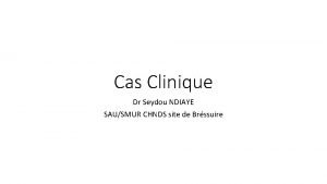 Cas Clinique Dr Seydou NDIAYE SAUSMUR CHNDS site