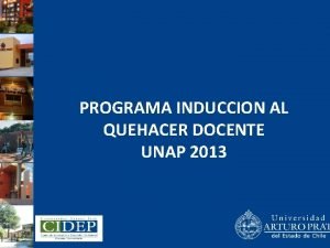 PROGRAMA INDUCCION AL QUEHACER DOCENTE UNAP 2013 La