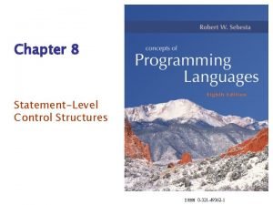 Chapter 8 StatementLevel Control Structures ISBN 0 321