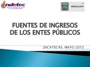 FUENTES DE INGRESOS DE LOS ENTES PBLICOS ZACATECAS