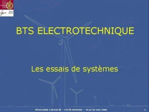 BTS ELECTROTECHNIQUE Les essais de systmes SMINAIRE NATIONAL