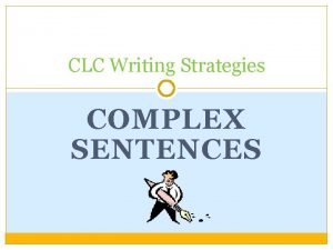 CLC Writing Strategies COMPLEX SENTENCES Complex Sentences A