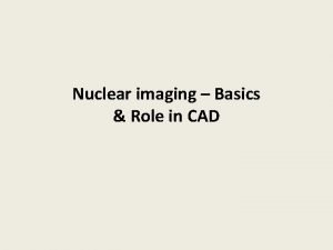 Nuclear imaging Basics Role in CAD History Myron