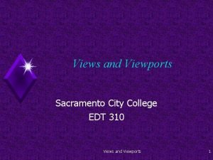 Views and Viewports Sacramento City College EDT 310