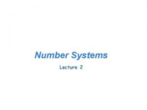 Number Systems Lecture 2 Number Systems Lecture 2