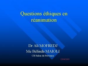 Questions thiques en ranimation Dr Ali MOFREDJ Me