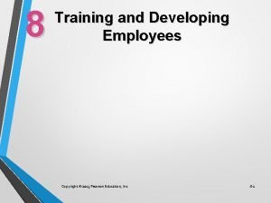 8 Training and Developing Employees Copyright 2015 Pearson